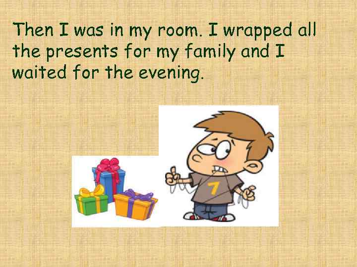 Then I was in my room. I wrapped all the presents for my family