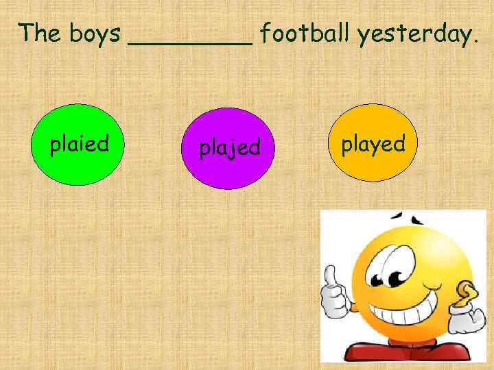 The boys ____ football yesterday. plaied plajed played 