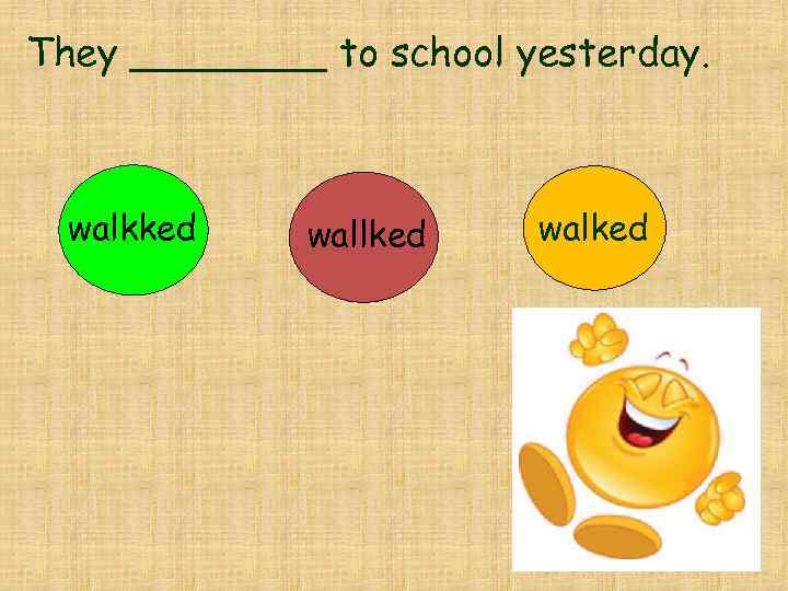 They ____ to school yesterday. walkked wallked walked 