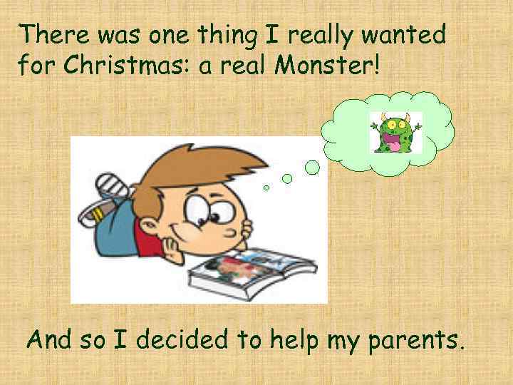 There was one thing I really wanted for Christmas: a real Monster! And so