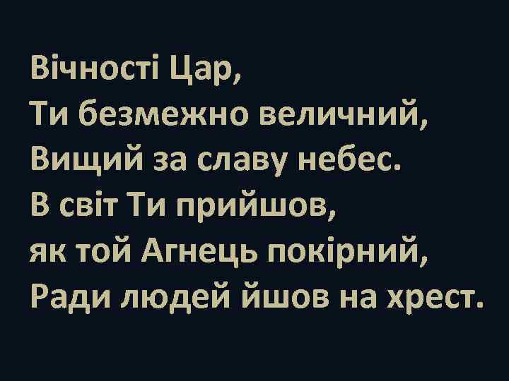 Вічності Цар, Ти безмежно величний, Вищий за славу небес. В світ Ти прийшов, як