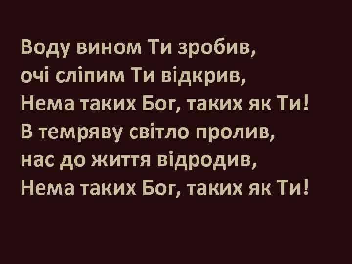 Воду вином Ти зробив, очі сліпим Ти відкрив, Нема таких Бог, таких як Ти!