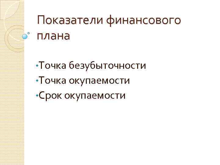 Показатели финансового плана • Точка безубыточности • Точка окупаемости • Срок окупаемости 