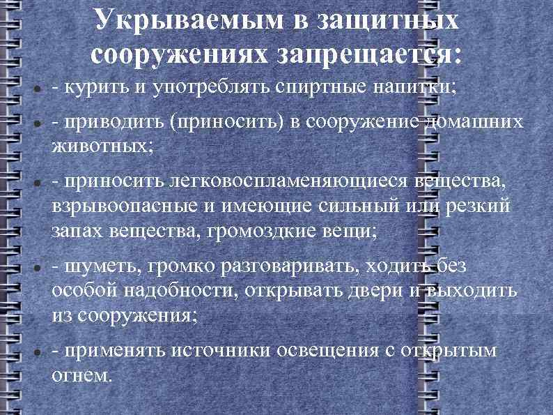 Укрываемым в защитных сооружениях запрещается: - курить и употреблять спиртные напитки; - приводить (приносить)