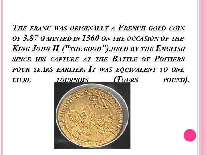 THE FRANC WAS ORIGINALLY A FRENCH GOLD COIN OF 3. 87 G MINTED IN