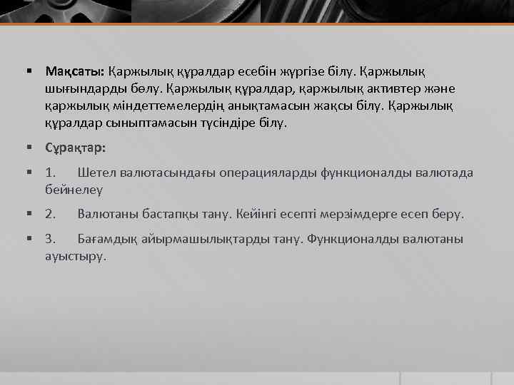 § Мақсаты: Қаржылық құралдар есебін жүргізе білу. Қаржылық шығындарды бөлу. Қаржылық құралдар, қаржылық активтер