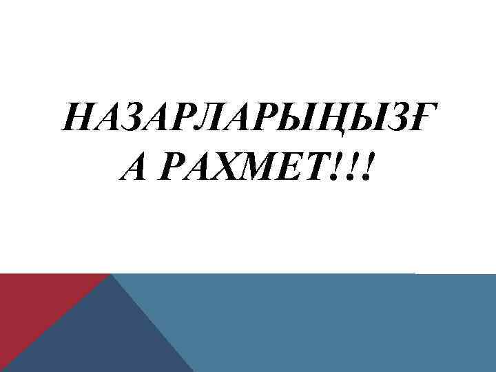 НАЗАРЛАРЫҢЫЗҒ А РАХМЕТ!!! 