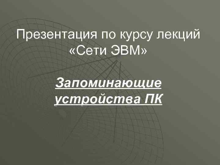 Презентация по курсу лекций «Сети ЭВМ» Запоминающие устройства ПК 