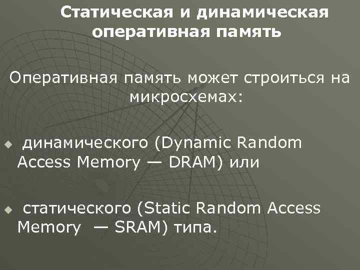 Статическая и динамическая оперативная память Оперативная память может строиться на микросхемах: u u динамического