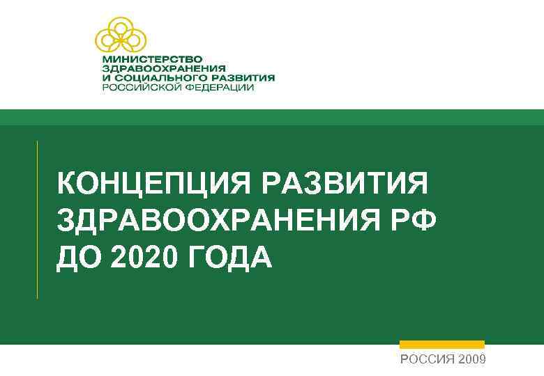 КОНЦЕПЦИЯ РАЗВИТИЯ ЗДРАВООХРАНЕНИЯ РФ ДО 2020 ГОДА РОССИЯ 2009 