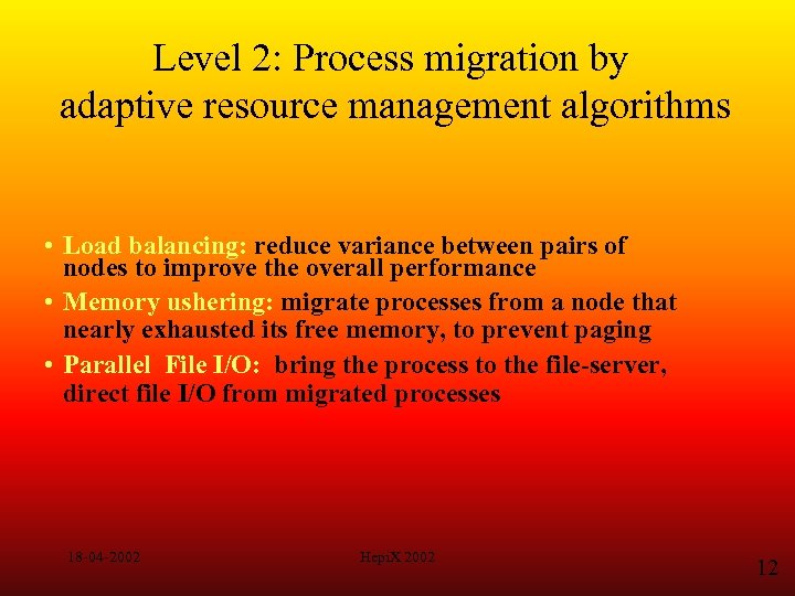 Level 2: Process migration by adaptive resource management algorithms • Load balancing: reduce variance