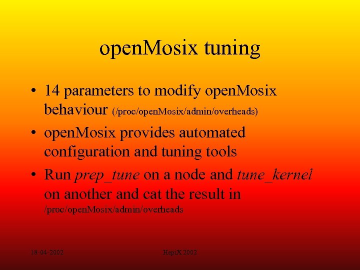 open. Mosix tuning • 14 parameters to modify open. Mosix behaviour (/proc/open. Mosix/admin/overheads) •