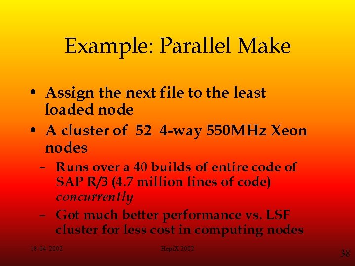 Example: Parallel Make • Assign the next file to the least loaded node •