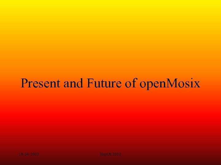 Present and Future of open. Mosix 18 -04 -2002 Hepi. X 2002 