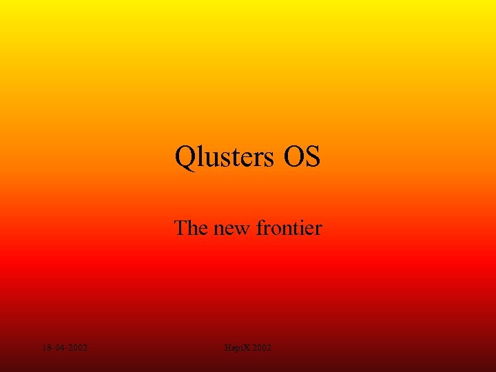 Qlusters OS The new frontier 18 -04 -2002 Hepi. X 2002 