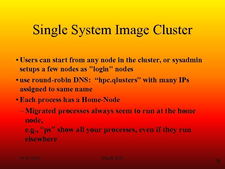 Single System Image Cluster • Users can start from any node in the cluster,