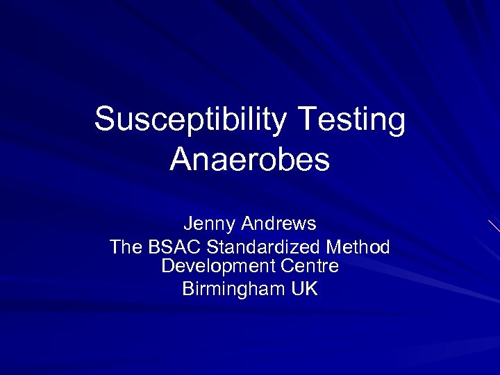 Susceptibility Testing Anaerobes Jenny Andrews The BSAC Standardized Method Development Centre Birmingham UK 