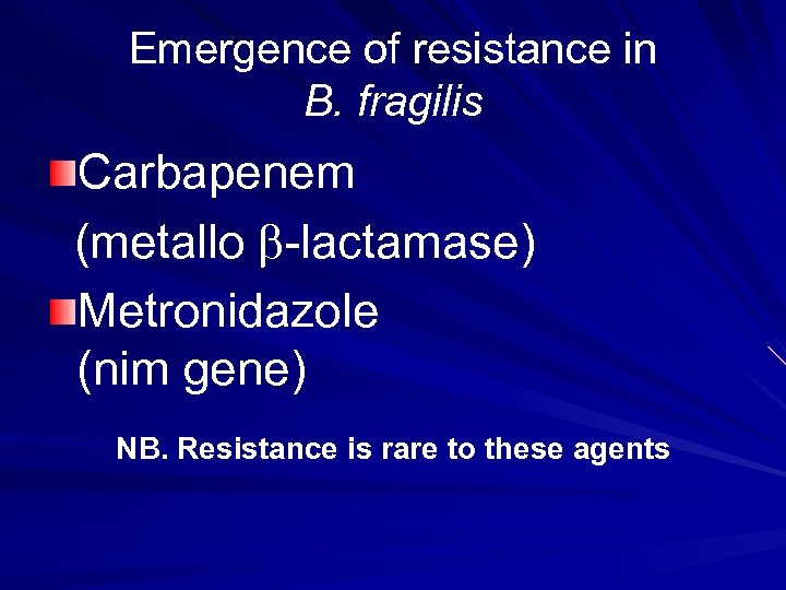 Emergence of resistance in B. fragilis Carbapenem (metallo -lactamase) Metronidazole (nim gene) NB. Resistance