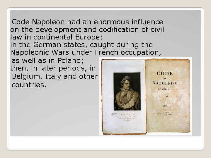  Code Napoleon had an enormous influence on the development and codification of civil