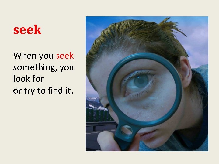 seek When you seek something, you look for or try to find it. 