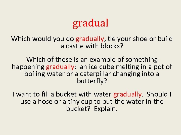 gradual Which would you do gradually, tie your shoe or build a castle with