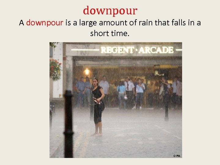 downpour A downpour is a large amount of rain that falls in a short