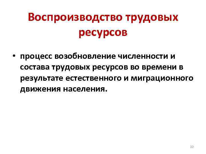 Воспроизводство трудовых ресурсов • процесс возобновление численности и состава трудовых ресурсов во времени в