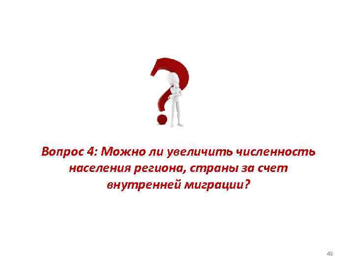 Вопрос 4: Можно ли увеличить численность населения региона, страны за счет внутренней миграции? 49