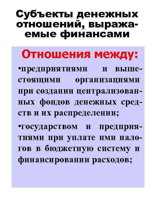 Субъекты денежных отношений, выражаемые финансами Отношения между: • предприятиями и вышестоящими организациями при создании