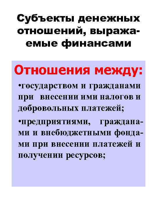 Субъекты денежных отношений, выражаемые финансами Отношения между: • государством и гражданами при внесении ими