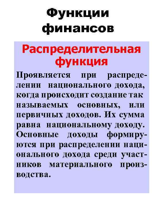 Функции финансов Распределительная функция Проявляется при распределении национального дохода, когда происходит создание так называемых