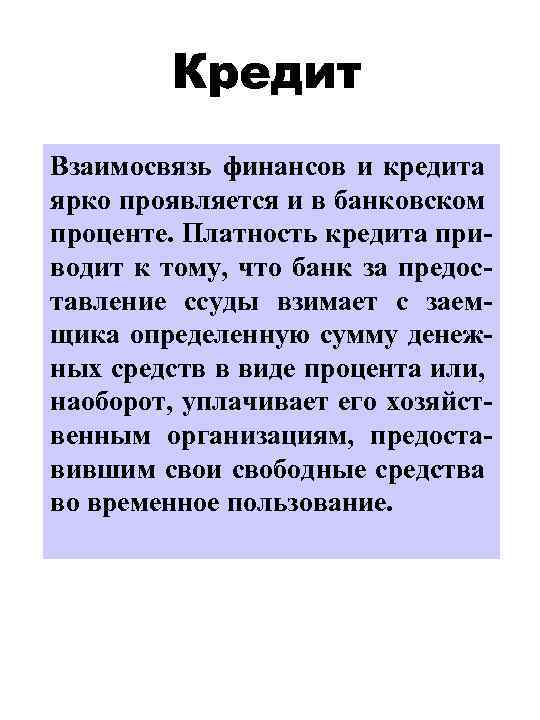 Кредит Взаимосвязь финансов и кредита ярко проявляется и в банковском проценте. Платность кредита приводит