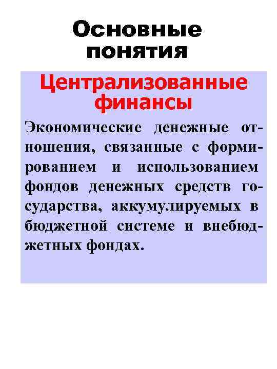 Основные понятия Централизованные финансы Экономические денежные отношения, связанные с формированием и использованием фондов денежных