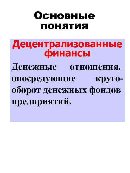 Основные понятия Децентрализованные финансы Денежные отношения, опосредующие кругооборот денежных фондов предприятий. 