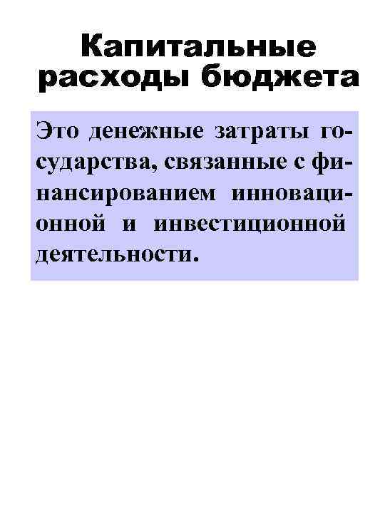 Капитальные расходы бюджета Это денежные затраты государства, связанные с финансированием инновационной и инвестиционной деятельности.