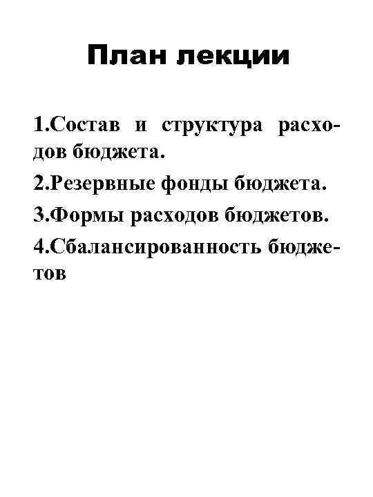 План лекции 1. Состав и структура расходов бюджета. 2. Резервные фонды бюджета. 3. Формы