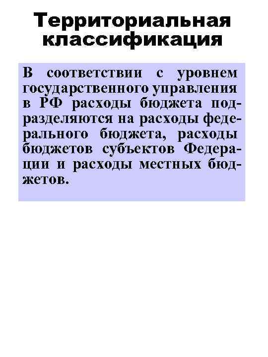 Территориальная классификация В соответствии с уровнем государственного управления в РФ расходы бюджета подразделяются на