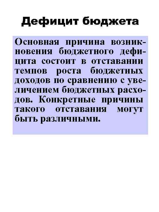 Дефицит бюджета Основная причина возникновения бюджетного дефицита состоит в отставании темпов роста бюджетных доходов