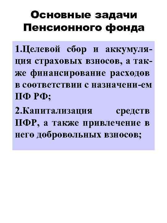 Основные задачи Пенсионного фонда 1. Целевой сбор и аккумуляция страховых взносов, а также финансирование