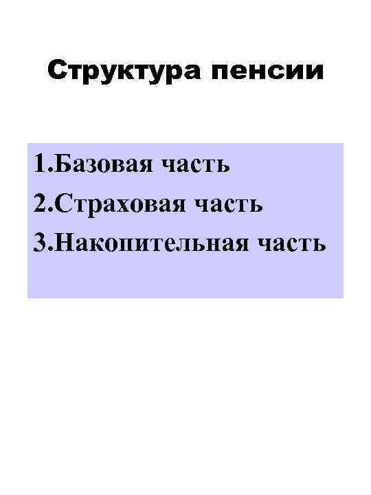 Структура пенсии 1. Базовая часть 2. Страховая часть 3. Накопительная часть 
