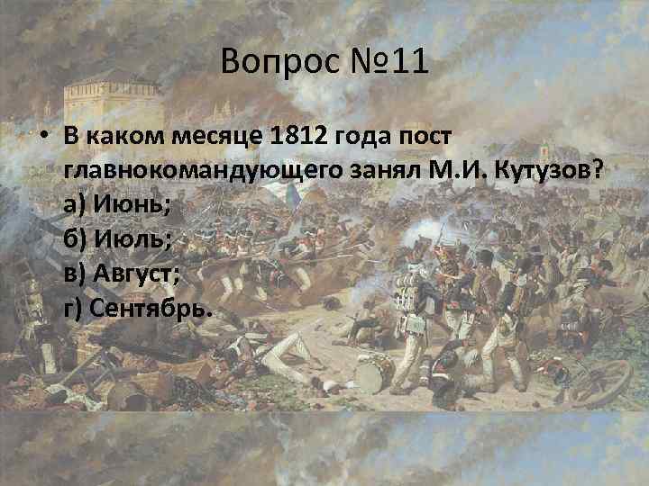 Вопрос № 11 • В каком месяце 1812 года пост главнокомандующего занял М. И.