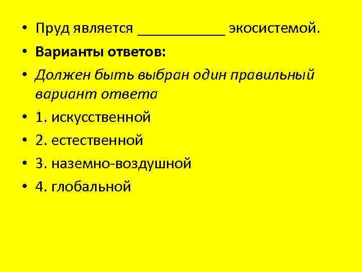  • Пруд является ______ экосистемой. • Варианты ответов: • Должен быть выбран один