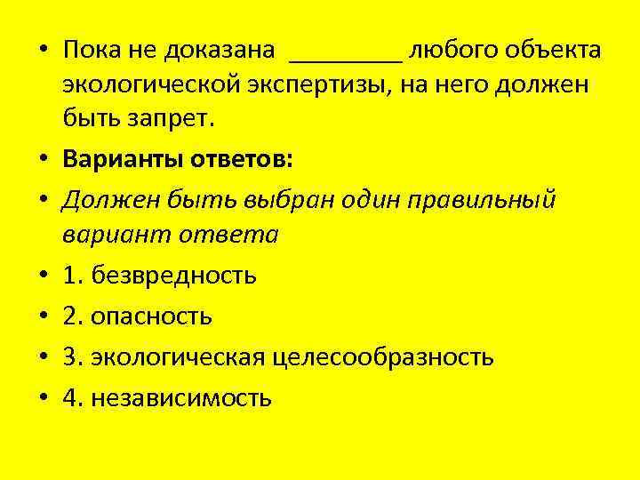 • Пока не доказана ____ любого объекта экологической экспертизы, на него должен быть