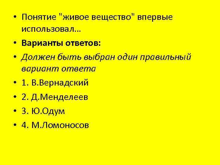  • Понятие "живое вещество" впервые использовал… • Варианты ответов: • Должен быть выбран