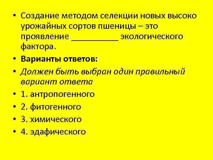  • Создание методом селекции новых высоко урожайных сортов пшеницы – это проявление _____