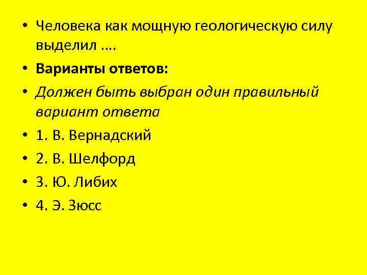  • Человека как мощную геологическую силу выделил …. • Варианты ответов: • Должен