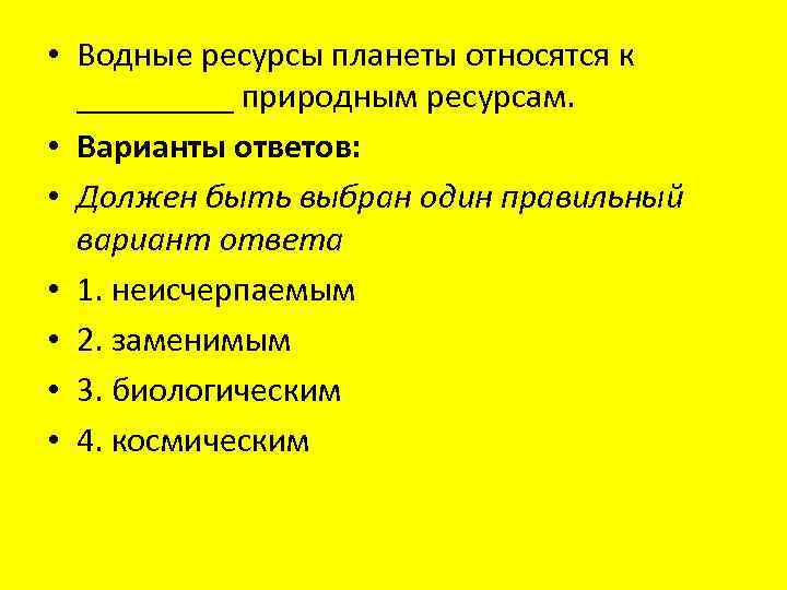  • Водные ресурсы планеты относятся к _____ природным ресурсам. • Варианты ответов: •