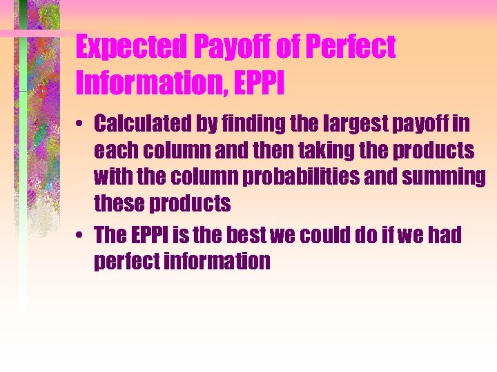 Expected Payoff of Perfect Information, EPPI • Calculated by finding the largest payoff in
