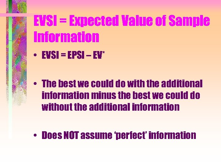 EVSI = Expected Value of Sample Information • EVSI = EPSI – EV* •