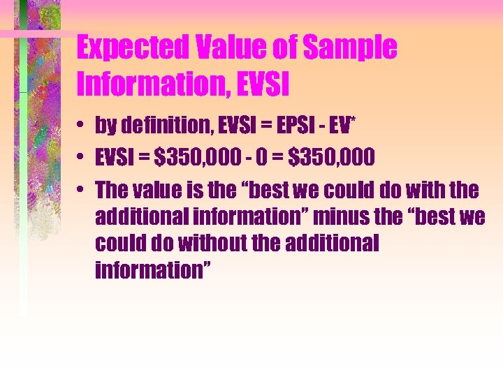 Expected Value of Sample Information, EVSI • by definition, EVSI = EPSI - EV*